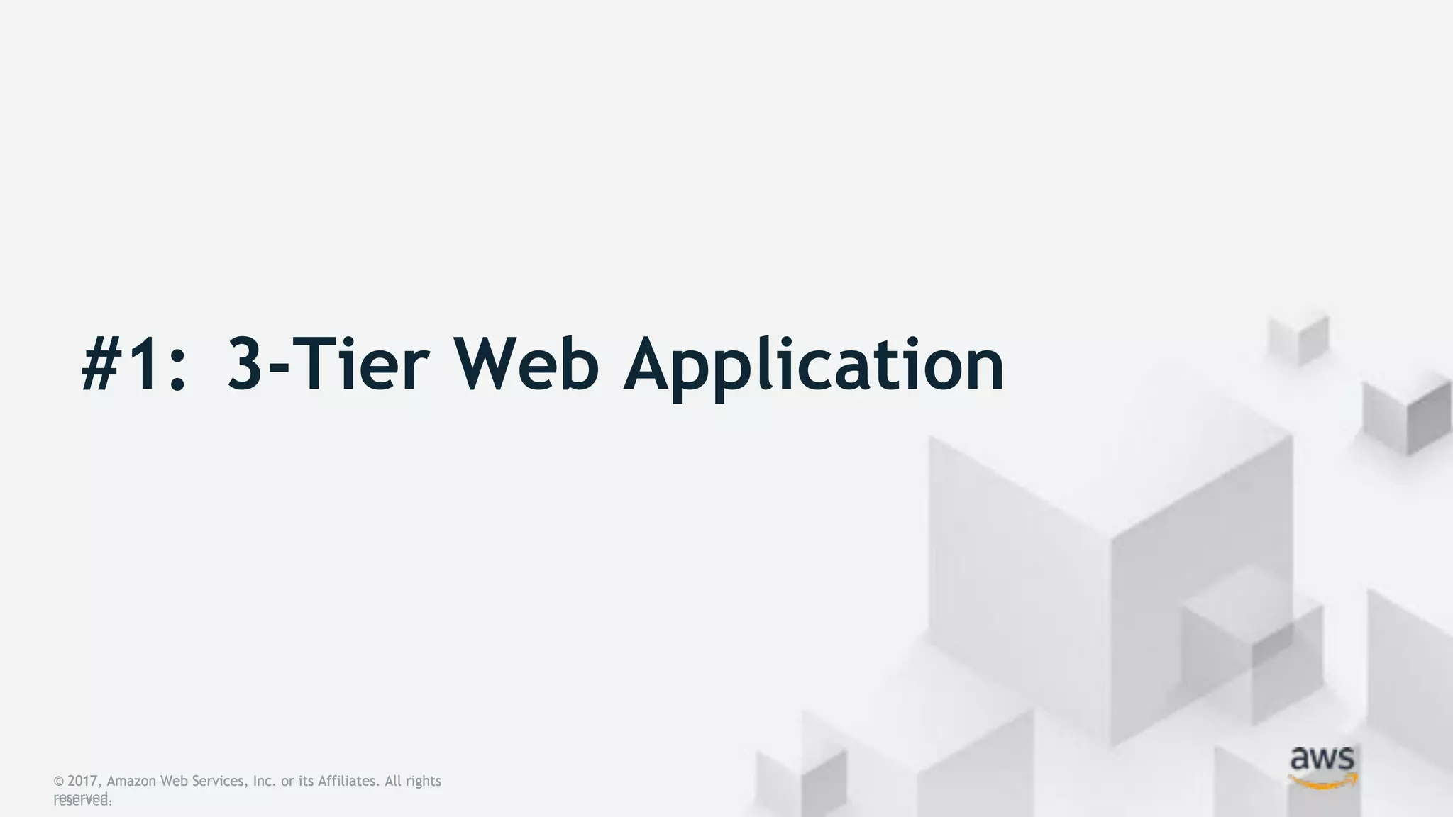 #1: 3-Tier Web Application
© 2017, Amazon Web Services, Inc. or its Affiliates. All rights
reserved.
© 2017, Amazon Web Services, Inc. or its Affiliates. All rights
reserved.
 