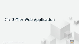 #1: 3-Tier Web Application
© 2017, Amazon Web Services, Inc. or its Affiliates. All rights
reserved.
© 2017, Amazon Web Services, Inc. or its Affiliates. All rights
reserved.
 