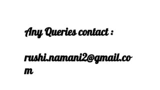 Any Queries contact :
rushi.namani2@gmail.co
m
 