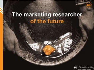 The marketing researcher of the future Spearheads 2010-2015 