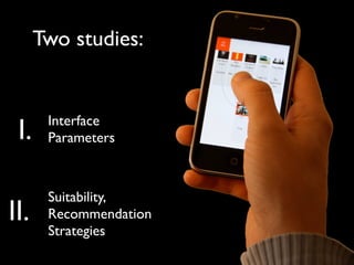 Two studies:


       Interface
 I.    Parameters



       Suitability,
II.    Recommendation
       Strategies
 