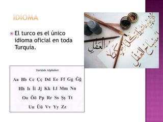  El turco es el único
idioma oficial en toda
Turquía.
 