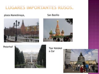 plaza Maneshnaya, San Basilio
Peterhof
Tsar Kolokol
o Zar
 