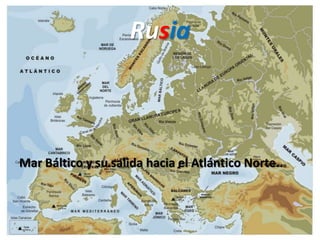 Rusia
Mar Báltico y su salida hacia el Atlántico Norte..
 