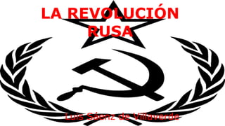 LA REVOLUCIÓN
RUSA
Luis Sáenz de Villaverde
 