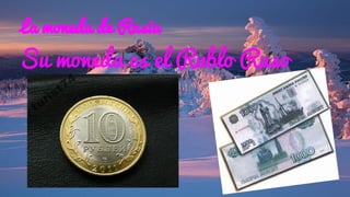 La moneda de Rusia
Su moneda es el Rublo Ruso
 