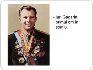 Iuri Gagarin, primul om în spaţiu.