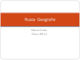 Niţescu Corina  Clasa a XII-a A Rusia- Geografie 