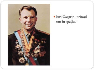 Iuri Gagarin, primul om în spaţiu. 