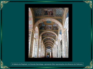 A Galeria de Raphael, no Grande Hermitage, apresenta fiéis reproduções de afrescos do Vaticano 