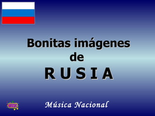 Bonitas imágenes
       de
  RUSIA
  Música Nacional
 