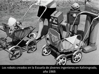 Los robots creados en la Escuela de jóvenes ingenieros en Kaliningrado,
año 1969.
 