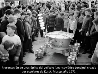 Presentación de una réplica del vejículo lunar soviético Lunojod, creado
por escolares de Kursk. Moscú, año 1971.
 