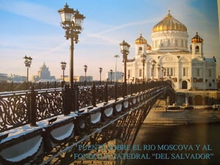 PUENTE SOBRE EL RIO MOSCOVA Y AL  FONDO LA CATEDRAL “DEL SALVADOR” 