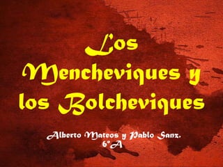 Los
Mencheviques y
los Bolcheviques
Alberto Mateos y Pablo Sanz.
6ºA

 