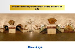 Kievskaya  Continua clicando para continuar viendo esta obra de arte 