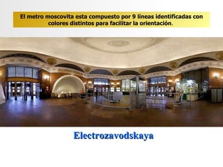 Electrozavodskaya El metro moscovita esta compuesto por 9 líneas identificadas con colores distintos para facilitar la orientación .  