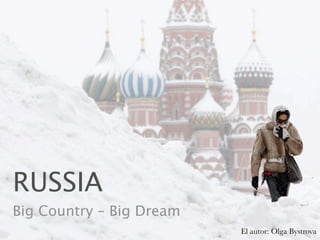 RUSSIA
Big Country – Big Dream
                          El autor: Olga Bystrova
 