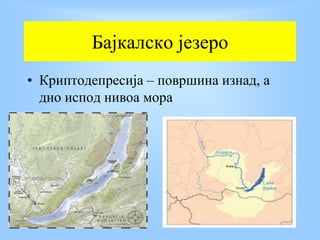 Бајкалско језеро
• Криптодепресија – површина изнад, а
дно испод нивоа мора
 