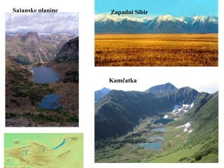 Sajanske planine Zapadni Sibir
Kamčatka
 