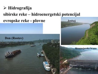  Hidrografija
sibirske reke – hidroenergetski potencijal
evropske reke - plovne Jenisej
Krasnojarska brana
Volga kod Uljanovska
Don (Rostov)
 