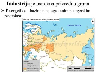 Industrija je osnovna privredna grana
 Energetika – bazirana na ogromnim energetskim
resursima
 