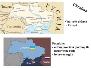 najveća država
u Evropi
Poseduje:
- veliku površinu plodnog tla
- raznovrsne rude
- izvore energije
 