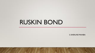 RUSKIN BOND
S. SHERLINE MAHIBA
 