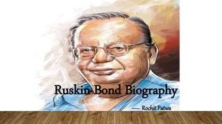 Ruskin Bond Biography
---- Rochit Patwa
 