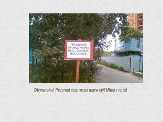Obyvatelia !  Prechod cez most uzavretý !  Most nie je !   