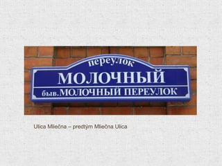 Ulica  Ml iečna  –  predtým Mliečna Ulica 