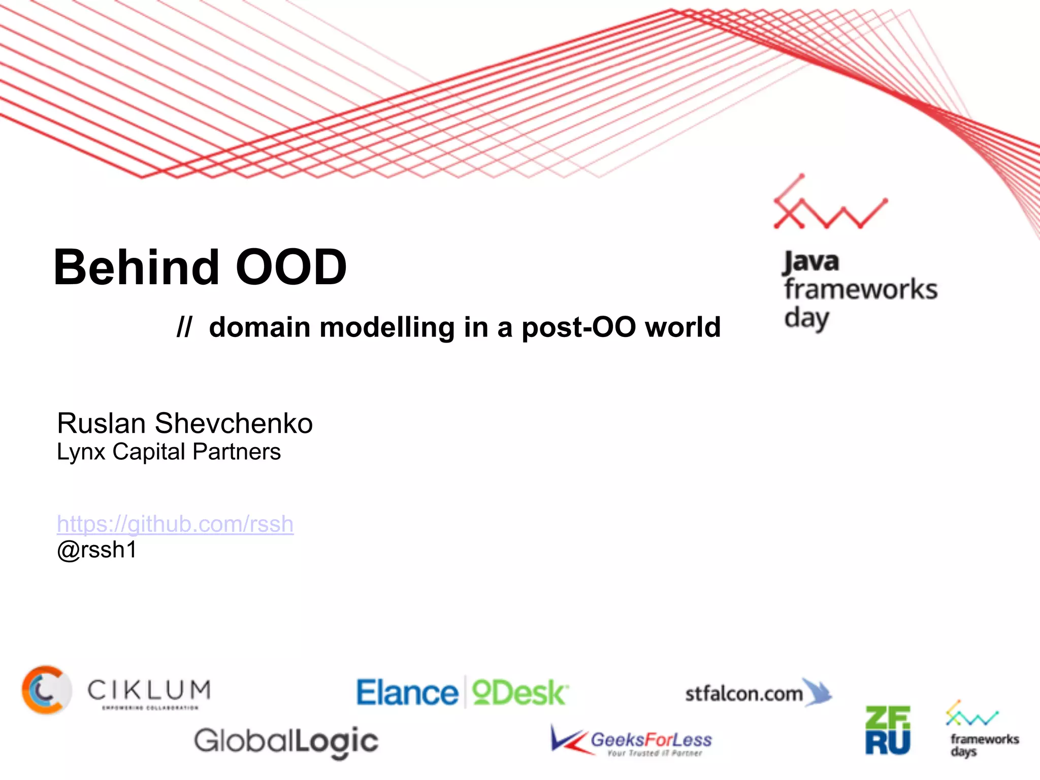 Behind OOD
// domain modelling in a post-OO world
Ruslan Shevchenko
Lynx Capital Partners
https://github.com/rssh
@rssh1
 