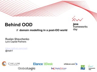 Behind OOD
// domain modelling in a post-OO world
Ruslan Shevchenko
Lynx Capital Partners
https://github.com/rssh
@rssh1
 