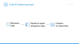 Софт & Инфраструктура
Обновить
софт
Провести аудит
исходного кода
Следить
за новостями
 