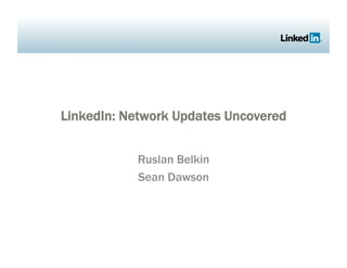 LinkedIn: Network Updates Uncovered


           Ruslan Belkin
           Sean Dawson
 