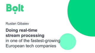 Doing real-time
stream processing
in one of the fastest-growing
European tech companies
Ruslan Gibaiev
 