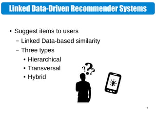 7
Linked Data-Driven Recommender Systems
● Suggest items to users
– Linked Data-based similarity
– Three types
● Hierarchical
● Transversal
● Hybrid
 