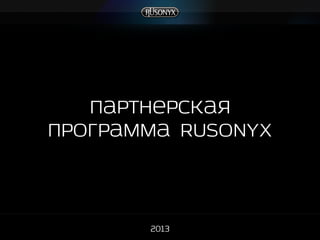 Партнерская
программа Rusonyx
2013
 