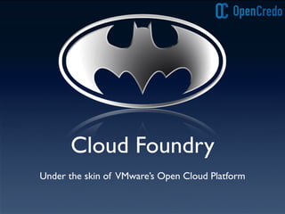 Cloud Foundry
Under the skin of VMware’s Open Cloud Platform
 