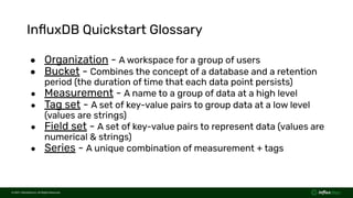 © 2021  InﬂuxData Inc. All Rights Reserved.
© 2021  InﬂuxData Inc. All Rights Reserved.
InﬂuxDB Quickstart Glossary
● Orga...