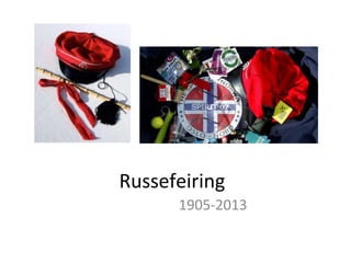 Russefeiring
1905-2013
 