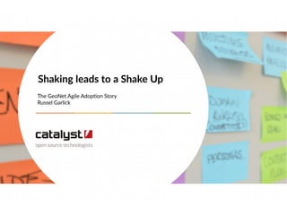 The GeoNet Agile Adoption Story
Russel Garlick
Shaking leads to a Shake Up
 