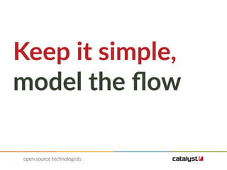 Keep it simple,
model the flow
 