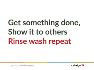 Get something done,
Show it to others
Rinse wash repeat
 