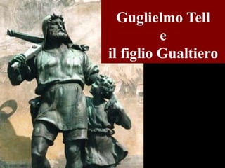 Guglielmo Tell
e
il figlio Gualtiero

 