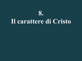 8.
Il carattere di Cristo

 