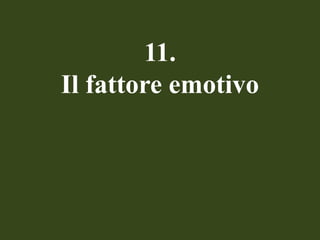 11.
Il fattore emotivo

 
