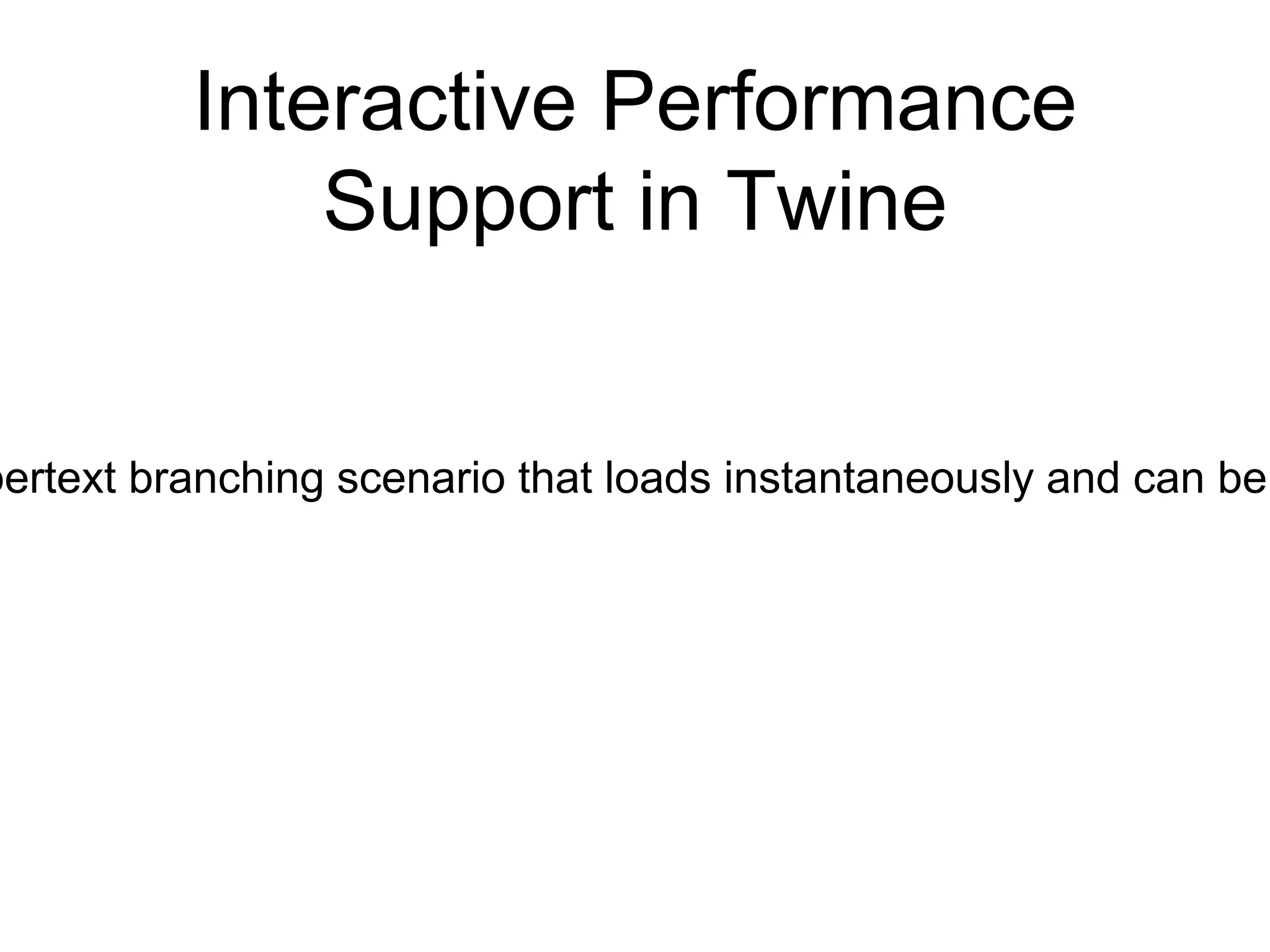Interactive Performance
Support in Twine
pertext branching scenario that loads instantaneously and can be
 