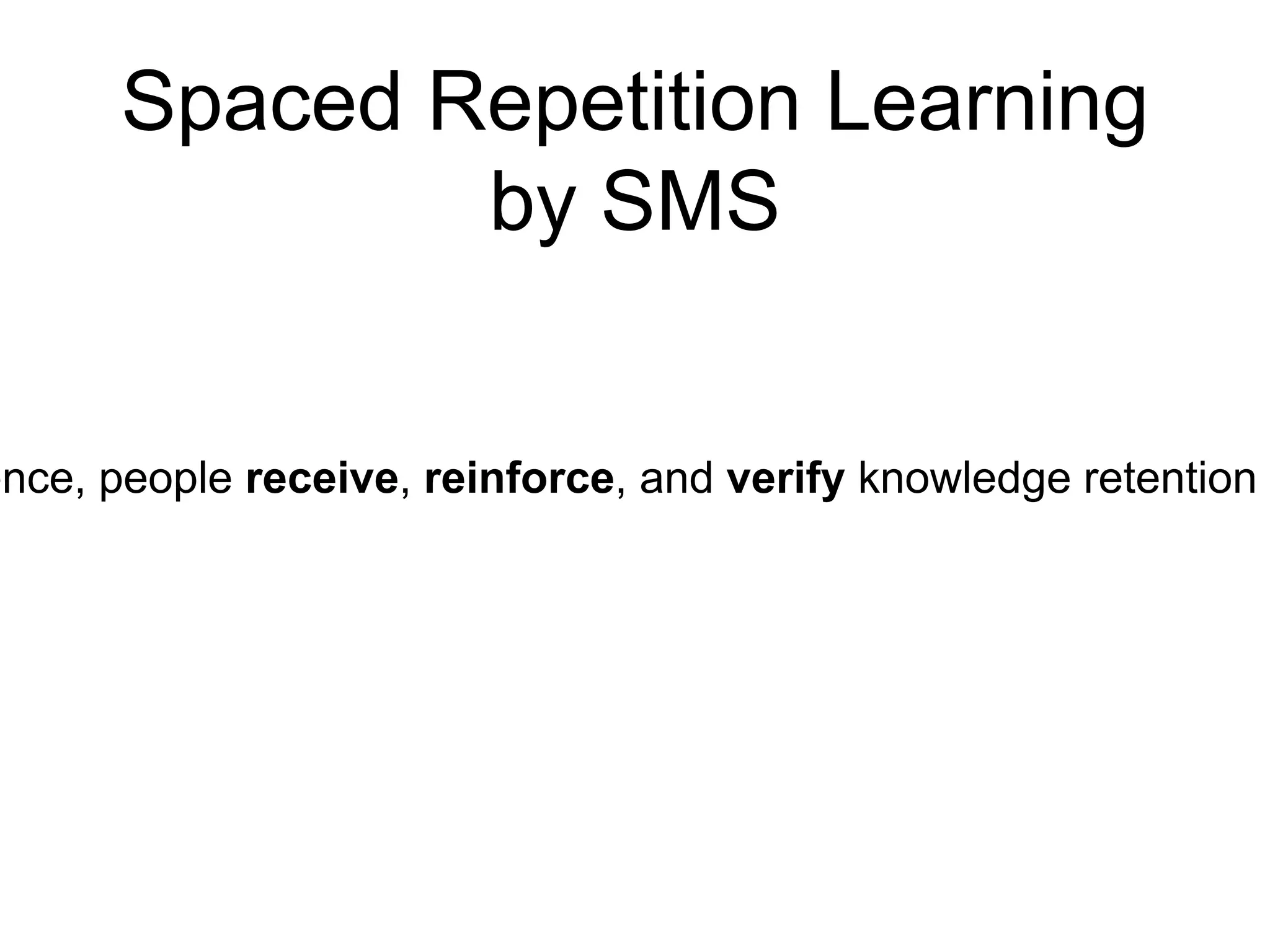 Spaced Repetition Learning
by SMS
ence, people receive, reinforce, and verify knowledge retention a
 