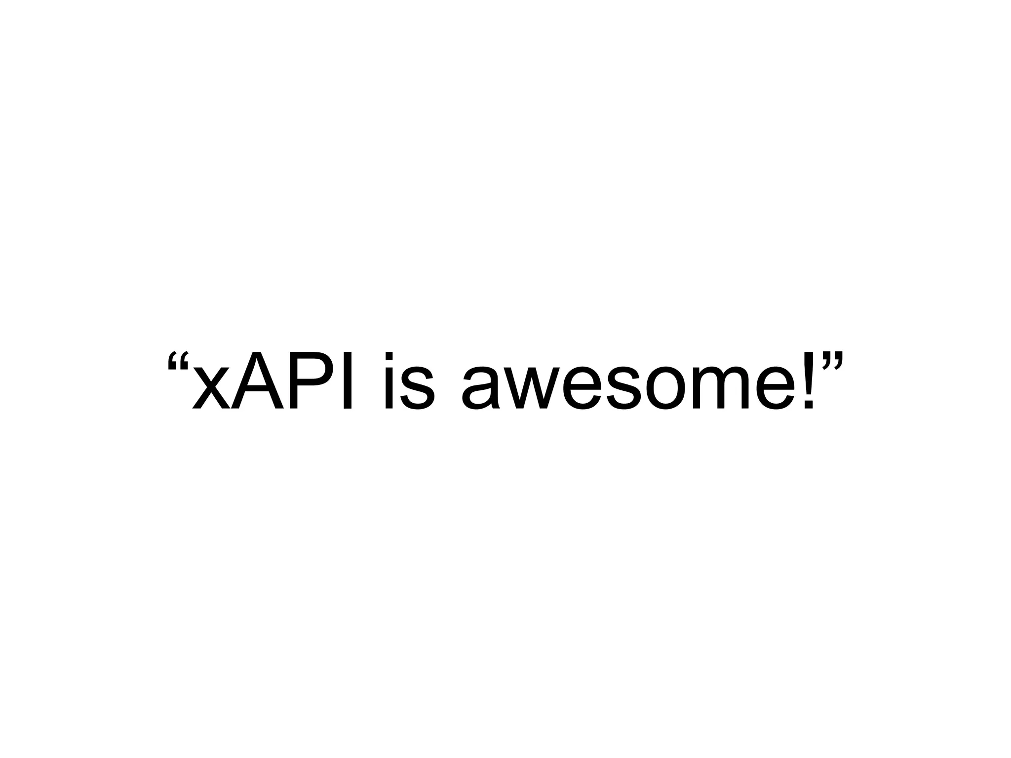 “xAPI is awesome!”
 